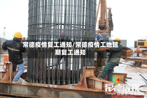 常德疫情复工通知/常德疫情工地延期复工通知