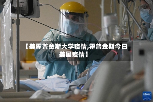 【美霍普金斯大学疫情,霍普金斯今日美国疫情】