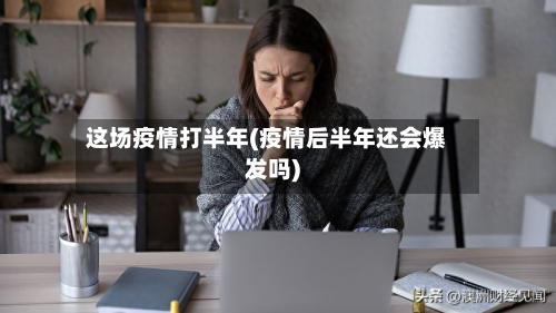 这场疫情打半年(疫情后半年还会爆发吗)-第2张图片