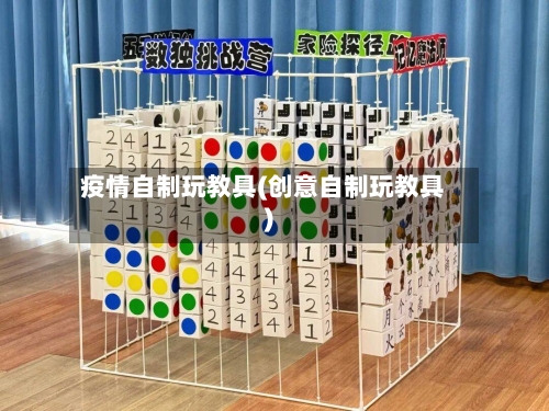 疫情自制玩教具(创意自制玩教具)