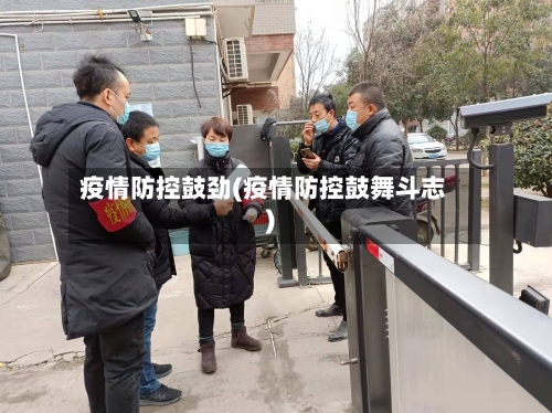 疫情防控鼓劲(疫情防控鼓舞斗志)-第2张图片