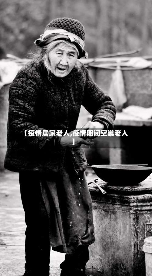 【疫情居家老人,疫情期间空巢老人】-第2张图片