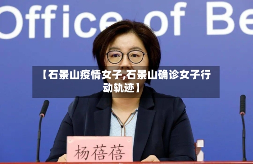 【石景山疫情女子,石景山确诊女子行动轨迹】