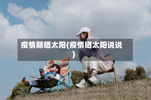 疫情期晒太阳(疫情晒太阳说说)