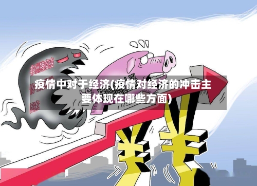 疫情中对于经济(疫情对经济的冲击主要体现在哪些方面)-第3张图片