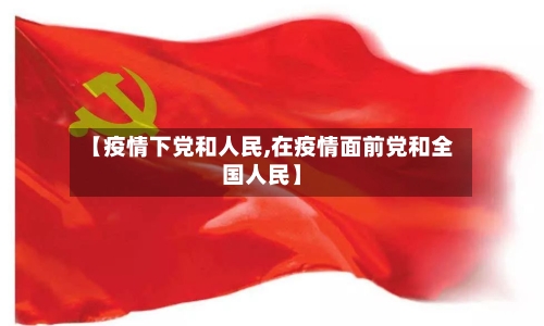 【疫情下党和人民,在疫情面前党和全国人民】