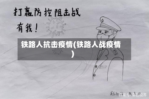 铁路人抗击疫情(铁路人战疫情)-第2张图片