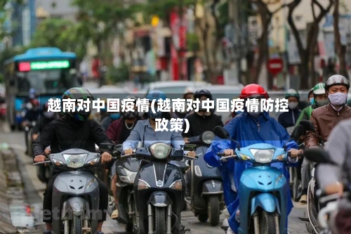 越南对中国疫情(越南对中国疫情防控政策)-第3张图片
