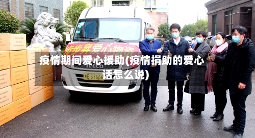 疫情期间爱心援助(疫情捐助的爱心话怎么说)