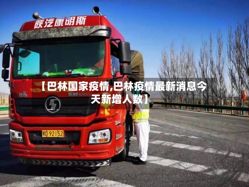 【巴林国家疫情,巴林疫情最新消息今天新增人数】-第3张图片