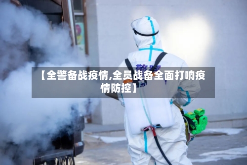 【全警备战疫情,全员战备全面打响疫情防控】