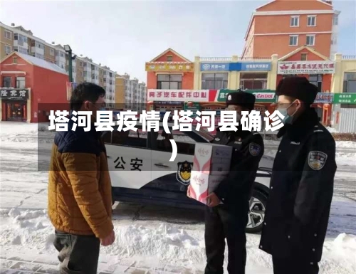 塔河县疫情(塔河县确诊)-第2张图片