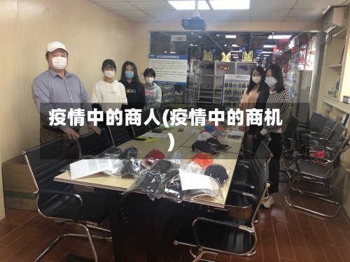 疫情中的商人(疫情中的商机)