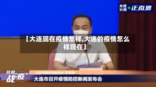 【大连现在疫情怎样,大连的疫情怎么样现在】-第3张图片