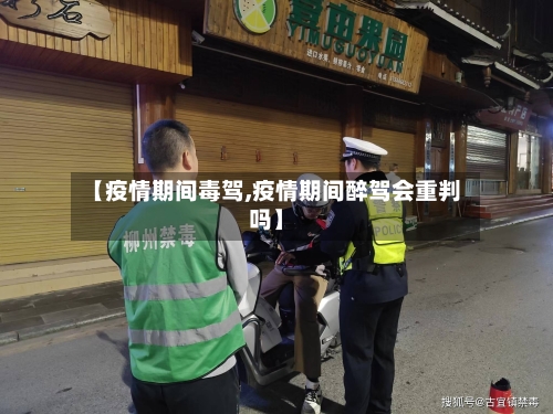 【疫情期间毒驾,疫情期间醉驾会重判吗】-第3张图片