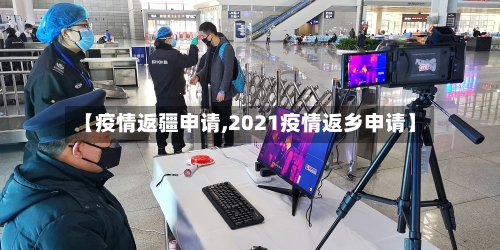 【疫情返疆申请,2021疫情返乡申请】