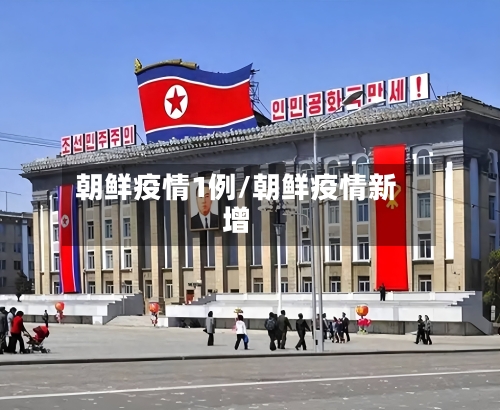 朝鲜疫情1例/朝鲜疫情新增