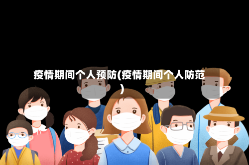 疫情期间个人预防(疫情期间个人防范)