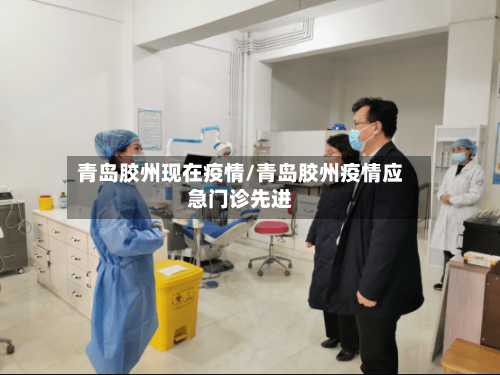 青岛胶州现在疫情/青岛胶州疫情应急门诊先进