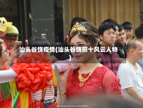 汕头谷饶疫情(汕头谷饶前十风云人物)