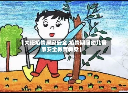 【大班疫情居家安全,疫情期间幼儿居家安全教育教案】-第2张图片