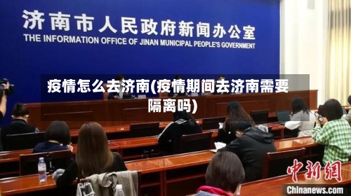 疫情怎么去济南(疫情期间去济南需要隔离吗)