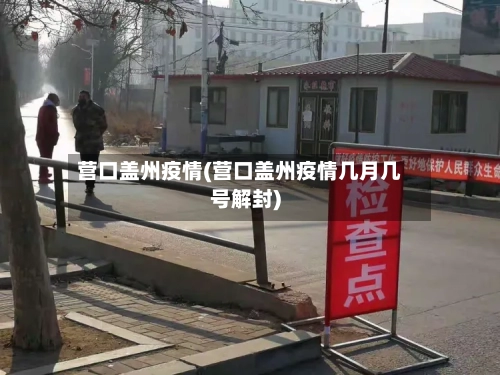 营口盖州疫情(营口盖州疫情几月几号解封)-第2张图片