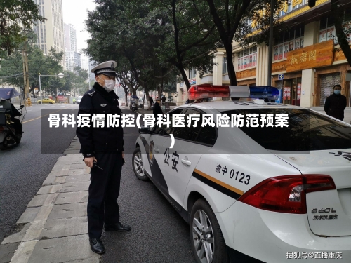 骨科疫情防控(骨科医疗风险防范预案)