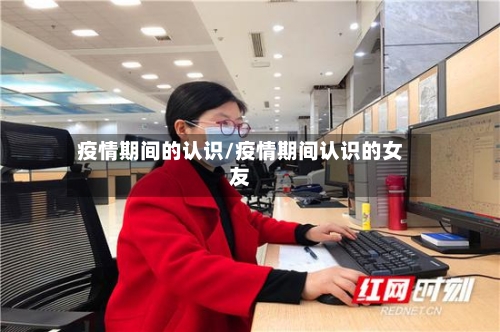 疫情期间的认识/疫情期间认识的女友