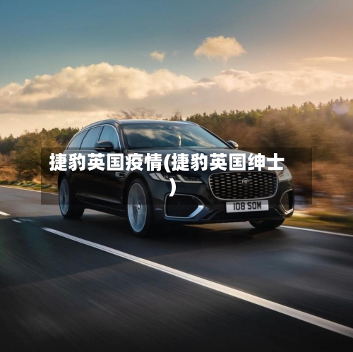 捷豹英国疫情(捷豹英国绅士)