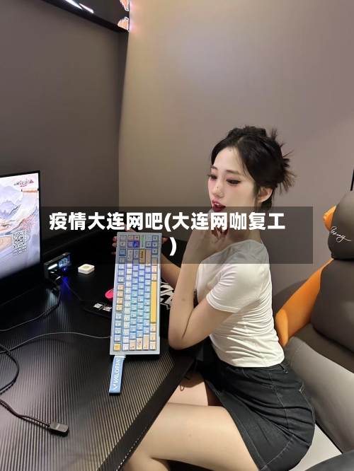 疫情大连网吧(大连网咖复工)-第2张图片