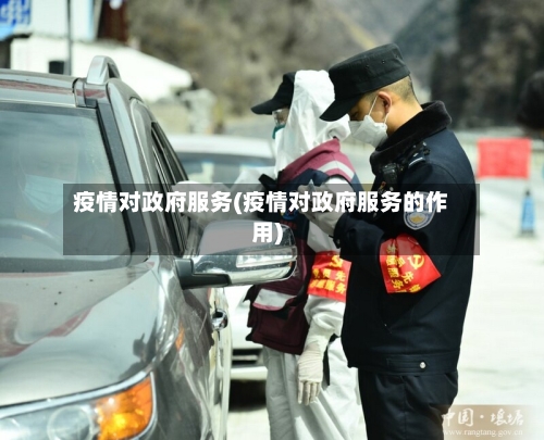 疫情对政府服务(疫情对政府服务的作用)-第3张图片