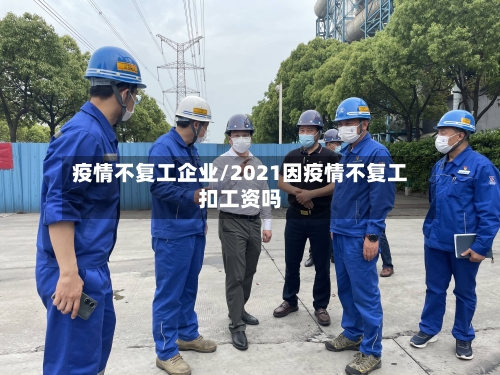疫情不复工企业/2021因疫情不复工扣工资吗