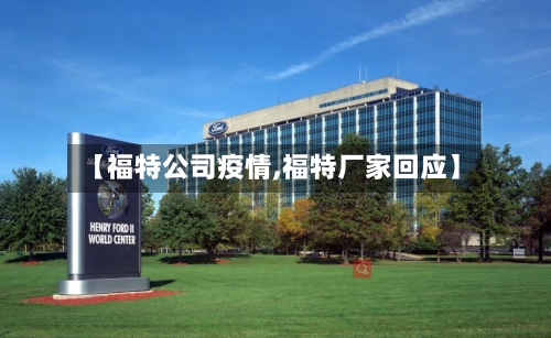 【福特公司疫情,福特厂家回应】