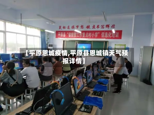【平原恩城疫情,平原县恩城镇天气预报详情】-第2张图片