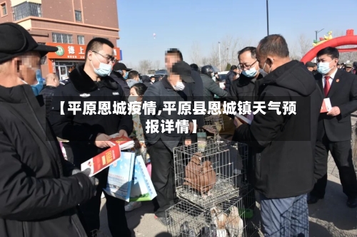 【平原恩城疫情,平原县恩城镇天气预报详情】-第3张图片