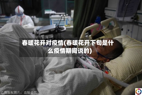 春暖花开对疫情(春暖花开下句是什么疫情期间说的)-第2张图片