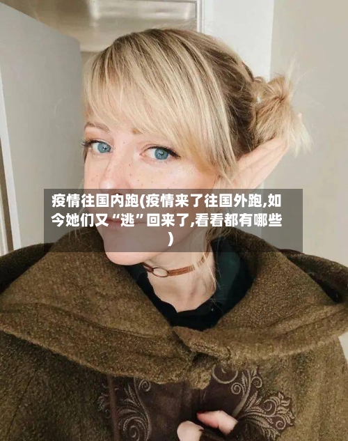 疫情往国内跑(疫情来了往国外跑,如今她们又“逃”回来了,看看都有哪些)-第3张图片