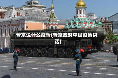 普京说什么疫情(普京应对中国疫情讲话)-第3张图片