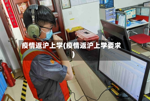 疫情返沪上学(疫情返沪上学要求)