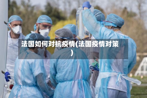 法国如何对抗疫情(法国疫情对策)