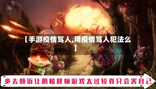 【手游疫情骂人,用疫情骂人犯法么】