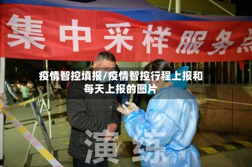 疫情智控填报/疫情智控行程上报和每天上报的图片-第3张图片