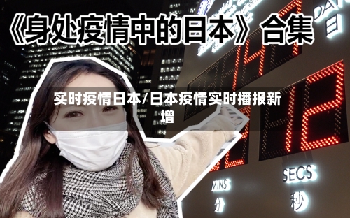 实时疫情日本/日本疫情实时播报新增
