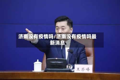 济南没有疫情吗/济南没有疫情吗最新消息