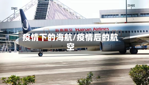 疫情下的海航/疫情后的航空-第2张图片