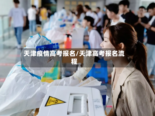 天津疫情高考报名/天津高考报名流程