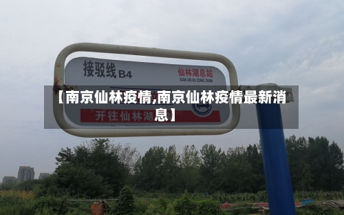 【南京仙林疫情,南京仙林疫情最新消息】-第2张图片