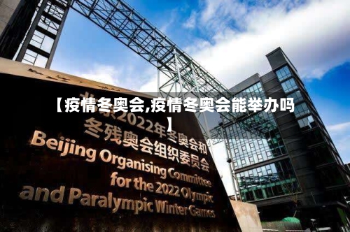 【疫情冬奥会,疫情冬奥会能举办吗】-第3张图片