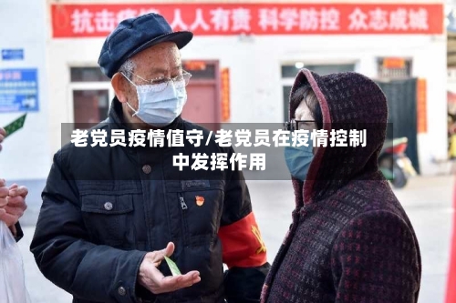 老党员疫情值守/老党员在疫情控制中发挥作用